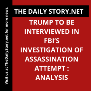 Trump to be interviewed in FBI’s investigation of assassination attempt : Analysis