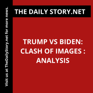 Trump vs Biden: Clash of Images : Analysis