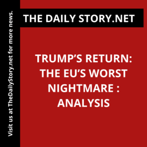 Trump’s Return: The EU’s Worst Nightmare : Analysis