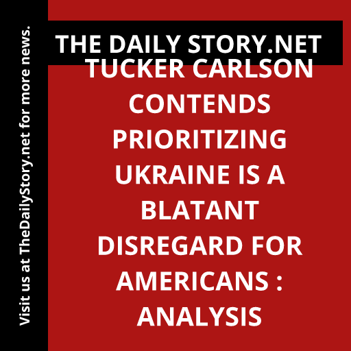 Tucker Carlson contends prioritizing Ukraine is a blatant disregard for Americans : Analysis
