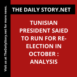 Tunisian President Saied to Run for Re-election in October : Analysis