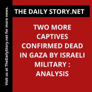 Two More Captives Confirmed Dead in Gaza by Israeli Military : Analysis
