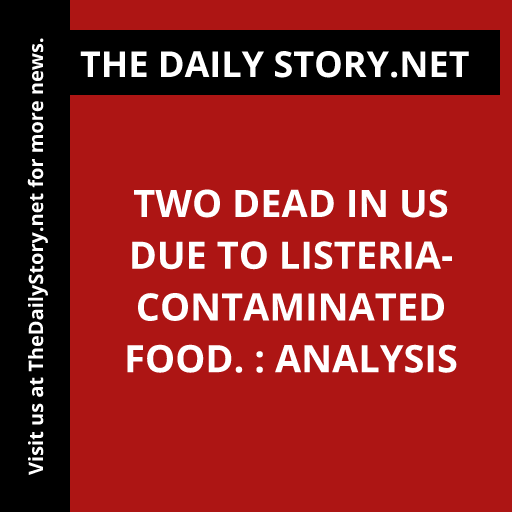 Two dead in US due to Listeria-contaminated food. : Analysis
