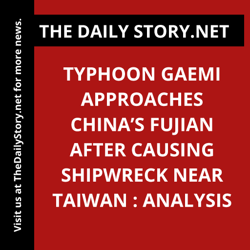 Typhoon Gaemi Approaches China’s Fujian after Causing Shipwreck near Taiwan : Analysis