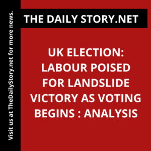 UK Election: Labour Poised for Landslide Victory as Voting Begins : Analysis