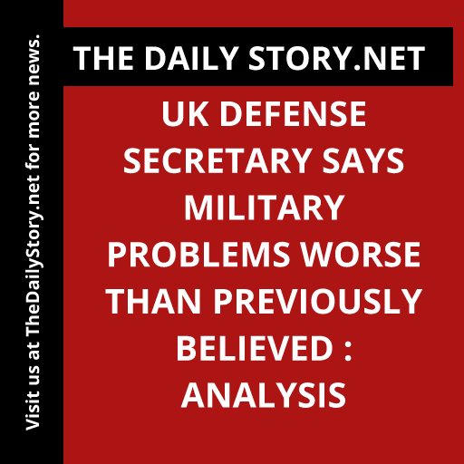 UK defense secretary says military problems worse than previously believed : Analysis