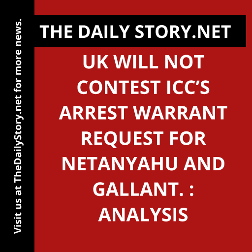 UK will not contest ICC’s arrest warrant request for Netanyahu and Gallant. : Analysis