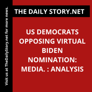 US Democrats opposing virtual Biden nomination: Media. : Analysis