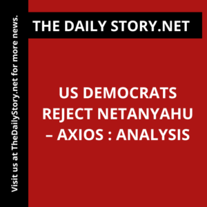 US Democrats reject Netanyahu – Axios : Analysis