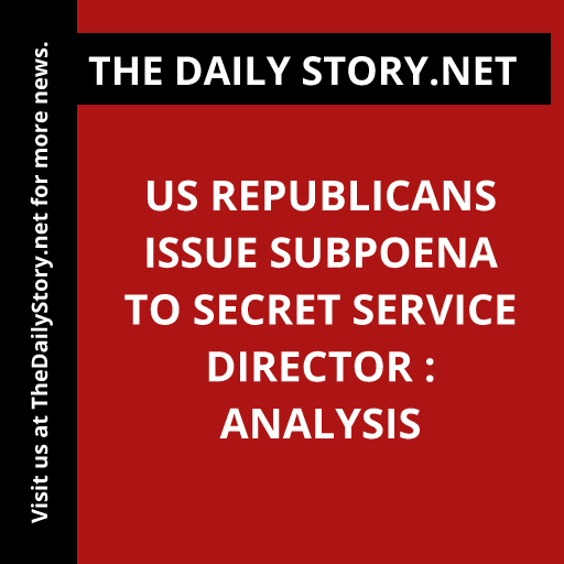 US Republicans issue subpoena to Secret Service director : Analysis