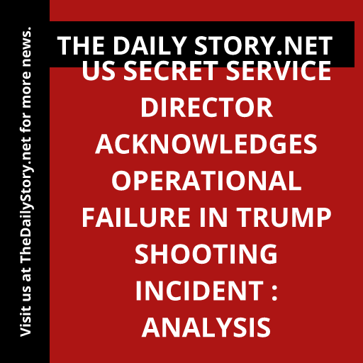 US Secret Service Director Acknowledges Operational Failure in Trump Shooting Incident : Analysis