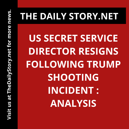 US Secret Service Director Resigns Following Trump Shooting Incident : Analysis