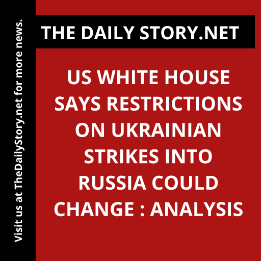 US White House Says Restrictions on Ukrainian Strikes into Russia Could Change : Analysis