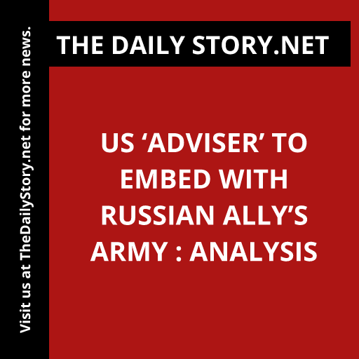 US ‘Adviser’ to Embed with Russian Ally’s Army : Analysis