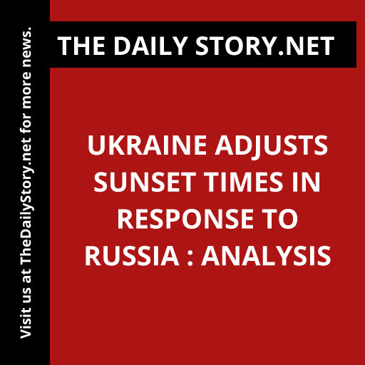 Ukraine Adjusts Sunset Times in Response to Russia : Analysis