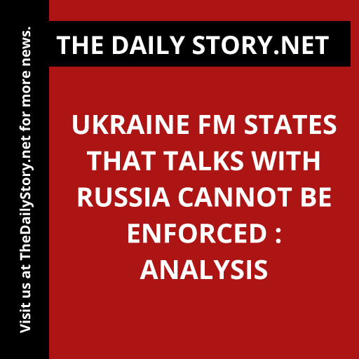 Ukraine FM states that talks with Russia cannot be enforced : Analysis