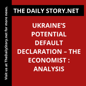 Ukraine’s Potential Default Declaration – The Economist : Analysis