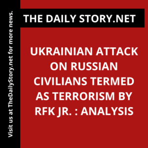 Ukrainian Attack on Russian Civilians Termed as Terrorism by RFK Jr. : Analysis