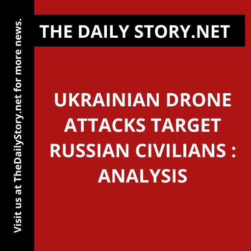 Ukrainian Drone Attacks Target Russian Civilians : Analysis