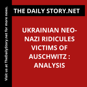 Ukrainian Neo-Nazi Ridicules Victims of Auschwitz : Analysis