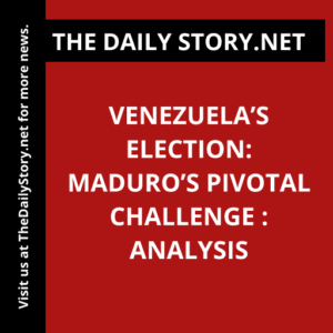 Venezuela’s Election: Maduro’s Pivotal Challenge : Analysis