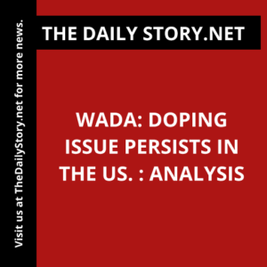 WADA: Doping Issue Persists in the US. : Analysis