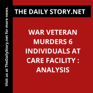 War Veteran Murders 6 Individuals at Care Facility : Analysis