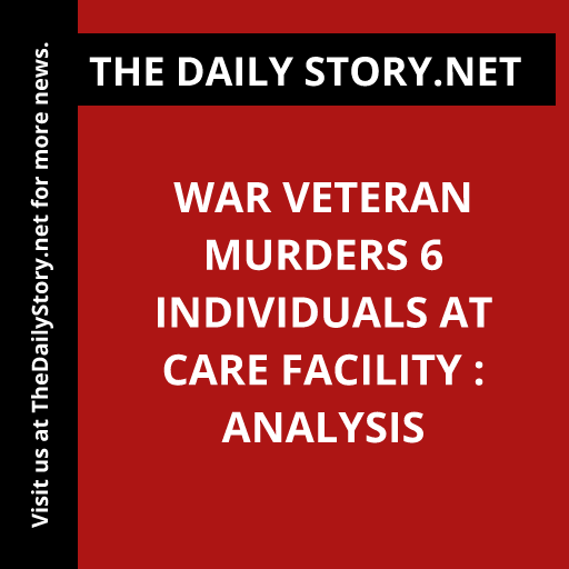 War Veteran Murders 6 Individuals at Care Facility : Analysis