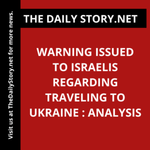 Warning Issued to Israelis Regarding Traveling to Ukraine : Analysis