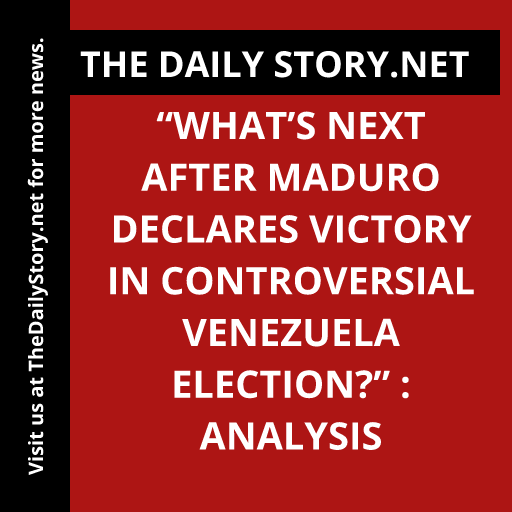 “What’s Next After Maduro Declares Victory in Controversial Venezuela Election?” : Analysis