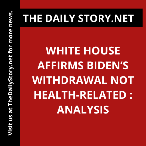 White House Affirms Biden’s Withdrawal Not Health-Related : Analysis
