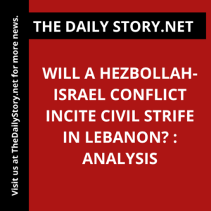 Will a Hezbollah-Israel conflict incite civil strife in Lebanon? : Analysis