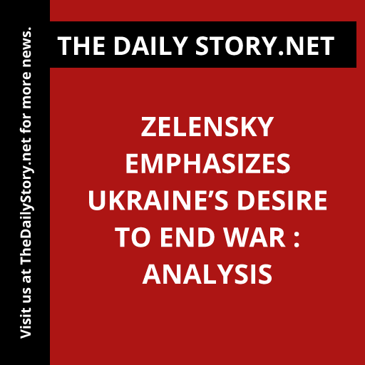 Zelensky emphasizes Ukraine’s desire to end war : Analysis