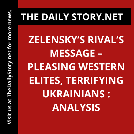 Zelensky’s Rival’s Message – Pleasing Western Elites, Terrifying Ukrainians : Analysis
