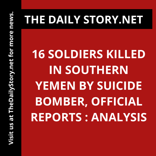 16 soldiers killed in southern Yemen by suicide bomber, official reports : Analysis