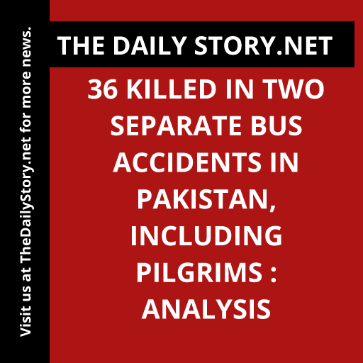 36 killed in two separate bus accidents in Pakistan, including pilgrims : Analysis