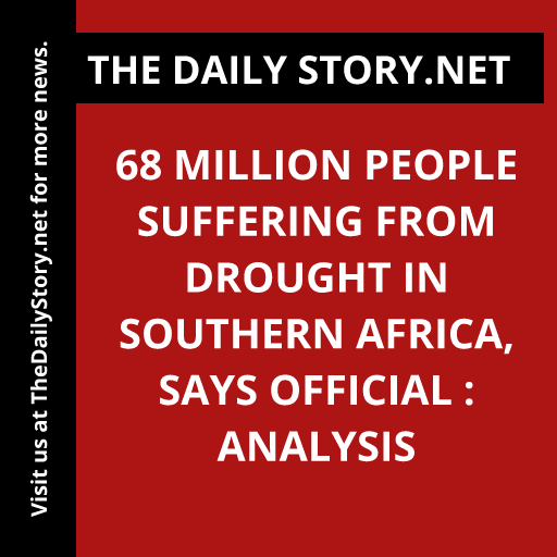 68 million people suffering from drought in Southern Africa, says official : Analysis