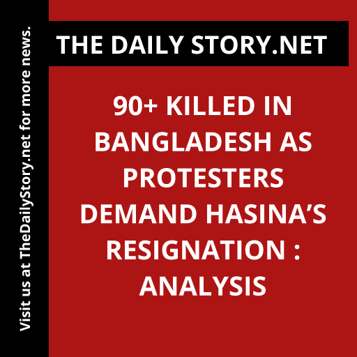 90+ killed in Bangladesh as protesters demand Hasina’s resignation : Analysis