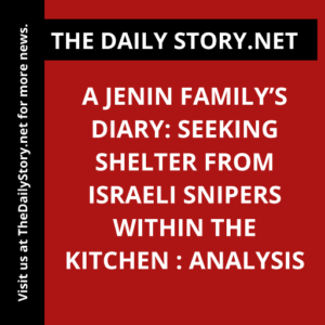A Jenin Family’s Diary: Seeking Shelter from Israeli Snipers within the Kitchen : Analysis