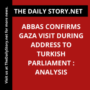 Abbas Confirms Gaza Visit during Address to Turkish Parliament : Analysis
