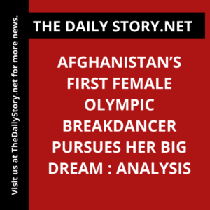 Afghanistan’s First Female Olympic Breakdancer Pursues Her Big Dream : Analysis