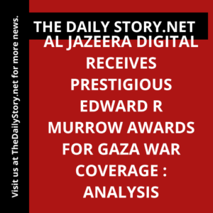 Al Jazeera Digital receives prestigious Edward R Murrow Awards for Gaza war coverage : Analysis