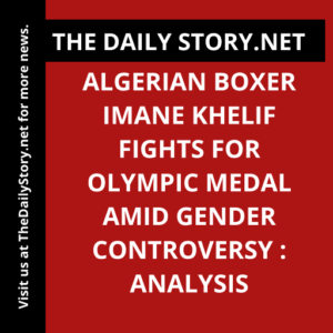 Algerian Boxer Imane Khelif Fights for Olympic Medal amid Gender Controversy : Analysis