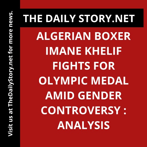 Algerian Boxer Imane Khelif Fights for Olympic Medal amid Gender Controversy : Analysis