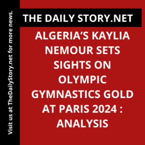 Algeria’s Kaylia Nemour Sets Sights on Olympic Gymnastics Gold at Paris 2024 : Analysis