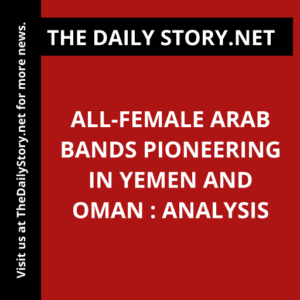 All-Female Arab Bands Pioneering in Yemen and Oman : Analysis