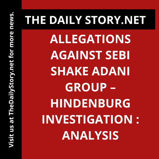 Allegations against SEBI shake Adani Group – Hindenburg Investigation : Analysis