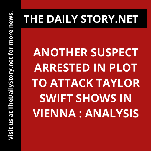 Another Suspect Arrested in Plot to Attack Taylor Swift Shows in Vienna : Analysis
