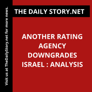 Another rating agency downgrades Israel : Analysis