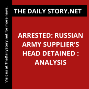 Arrested: Russian Army Supplier’s Head Detained : Analysis